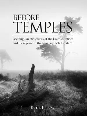 Avant les temples : Les structures rectangulaires des Pays-Bas et leur place dans le système de croyances de l'âge du fer - Before Temples: Rectangular Structures of the Low Countries and Their Place in the Iron Age Belief System