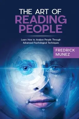 L'art de lire les gens : Apprendre à analyser les gens grâce à des techniques psychologiques avancées - The Art of Reading People: Learn How to Analyze People Through Advanced Psychological Techniques