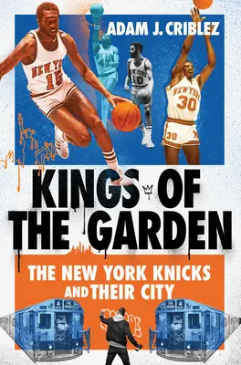 Les rois du jardin : Les Knicks de New York et leur ville - Kings of the Garden: The New York Knicks and Their City