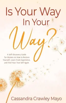 Votre chemin est-il dans votre chemin ? Un guide de découverte de soi pour les femmes sur la façon de se restaurer, d'apprendre de l'expérience et de retrouver son vrai moi - Is Your Way In Your Way?: A Self Discovery Guide for Women on How to Restore Yourself, Learn from Experience, and Find Your True Self Again