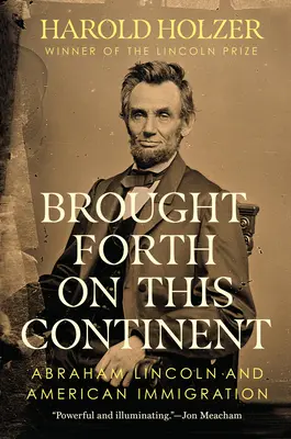 Brought Forth on This Continent : Abraham Lincoln et l'immigration américaine - Brought Forth on This Continent: Abraham Lincoln and American Immigration