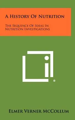 Une histoire de la nutrition : L'enchaînement des idées dans les recherches sur la nutrition - A History Of Nutrition: The Sequence Of Ideas In Nutrition Investigations