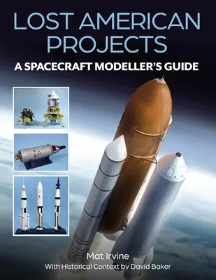 Les projets américains perdus : Guide du modéliste d'engins spatiaux - Lost American Projects: A Spacecraft Modellers Guide