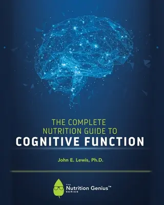 Le guide complet de la nutrition pour les fonctions cognitives - The Complete Nutrition Guide to Cognitive Function