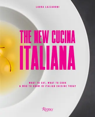 La nouvelle cuisine italienne : Ce qu'il faut manger, ce qu'il faut cuisiner et qui il faut connaître dans la cuisine italienne d'aujourd'hui - The New Cucina Italiana: What to Eat, What to Cook, and Who to Know in Italian Cuisine Today