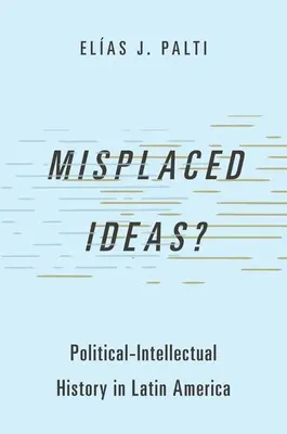 Idées mal placées ? L'histoire politico-intellectuelle en Amérique latine - Misplaced Ideas?: Political-Intellectual History in Latin America