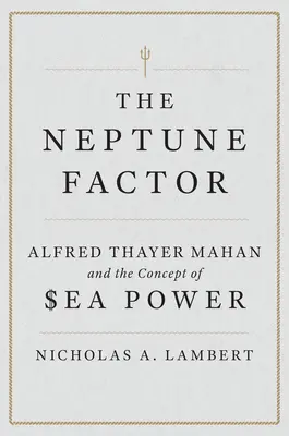 Le facteur Neptune : Alfred Thayer Mahan et le concept de puissance maritime - The Neptune Factor: Alfred Thayer Mahan and the Concept of Sea Power