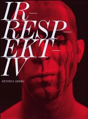 Irrespektiv : Kendell Geers - Irrespektiv: Kendell Geers