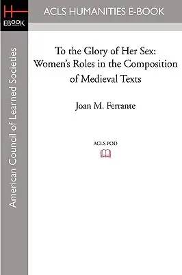 À la gloire de son sexe : Le rôle des femmes dans la composition des textes médiévaux - To the Glory of Her Sex: Women's Roles in the Composition of Medieval Texts