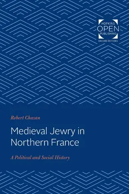 Le judaïsme médiéval dans le nord de la France : Une histoire politique et sociale - Medieval Jewry in Northern France: A Political and Social History