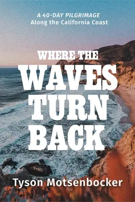 Là où les vagues se retournent : Un pèlerinage de quarante jours le long de la côte californienne - Where the Waves Turn Back: A Forty-Day Pilgrimage Along the California Coast