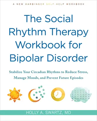 The Social Rhythm Therapy Workbook for Bipolar Disorder : Stabilisez vos rythmes circadiens pour réduire le stress, gérer vos humeurs et prévenir de futurs épisodes. - The Social Rhythm Therapy Workbook for Bipolar Disorder: Stabilize Your Circadian Rhythms to Reduce Stress, Manage Moods, and Prevent Future Episodes