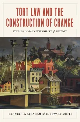 Le droit de la responsabilité civile et la construction du changement : Études sur l'inéluctabilité de l'histoire - Tort Law and the Construction of Change: Studies in the Inevitability of History