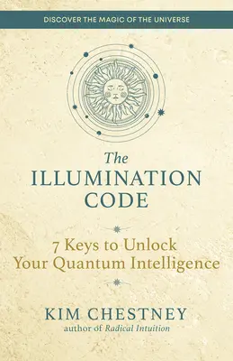 Le Code de l'Illumination : 7 clés pour débloquer votre intelligence quantique - The Illumination Code: 7 Keys to Unlock Your Quantum Intelligence