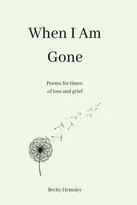 When I Am Gone : Poems for times of loss and grief (Quand je serai parti : poèmes pour les moments de perte et de chagrin) - When I Am Gone: Poems for times of loss and grief