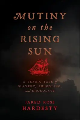 Mutinerie sur le soleil levant : Une histoire tragique d'esclavage, de contrebande et de chocolat - Mutiny on the Rising Sun: A Tragic Tale of Slavery, Smuggling, and Chocolate