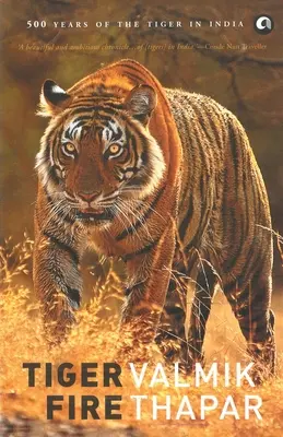 Le feu du tigre : 500 ans de tigre en Inde - Tiger Fire: 500 Years Of The Tiger In India