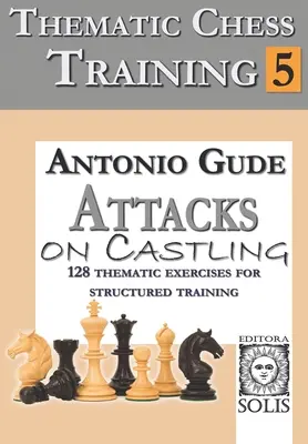 Formation thématique aux échecs : Livre 5 - Attaques sur le roque - Thematic Chess Training: Book 5 - Attacks on Castling