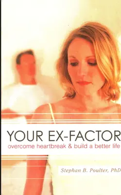 Votre ex-facteur : Surmonter le chagrin d'amour et construire une vie meilleure - Your Ex-factor: Overcome Heartbreak & Build a Better Life