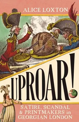 Uproar ! Satire, scandale et graveurs dans le Londres géorgien - Uproar!: Satire, Scandal and Printmakers in Georgian London