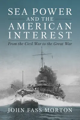 La puissance maritime et l'intérêt américain : De la guerre de Sécession à la Grande Guerre - Sea Power and the American Interest: From the Civil War to the Great War