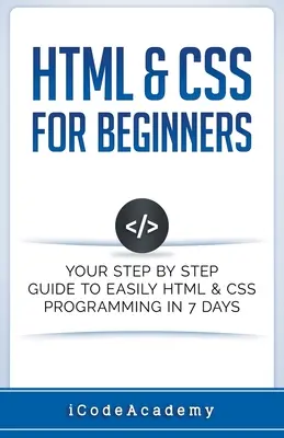 HTML et CSS pour les débutants : Votre guide pas à pas pour programmer facilement en HTML et CSS en 7 jours - HTML & CSS For Beginners: Your Step by Step Guide to Easily HTML & CSS Programming in 7 Days