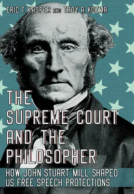 La Cour suprême et le philosophe : comment John Stuart Mill a façonné notre protection de la liberté d'expression - The Supreme Court and the Philosopher: How John Stuart Mill Shaped Us Free Speech Protections