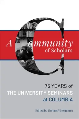 Une communauté de chercheurs : Soixante-quinze ans de séminaires universitaires à Columbia - A Community of Scholars: Seventy-Five Years of the University Seminars at Columbia