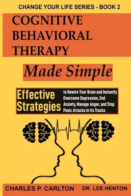 La thérapie cognitivo-comportementale en toute simplicité : Des stratégies efficaces pour reconnecter votre cerveau et vaincre instantanément la dépression, mettre fin à l'anxiété, gérer la colère et le stress. - Cognitive Behavioral Therapy Made Simple: Effective Strategies to Rewire Your Brain and Instantly Overcome Depression, End Anxiety, Manage Anger and S