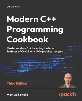 Modern C++ Programming Cookbook - Troisième édition : Maîtriser le C++ moderne, y compris les dernières fonctionnalités du C++23, grâce à plus de 140 recettes pratiques. - Modern C++ Programming Cookbook - Third Edition: Master modern C++ including the latest features of C++23 with 140+ practical recipes