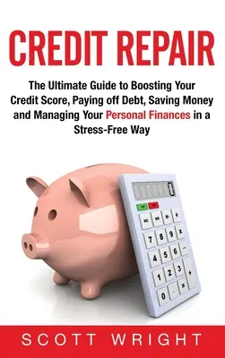 Credit Repair : Le guide ultime pour améliorer votre cote de crédit, rembourser vos dettes, économiser de l'argent et gérer vos finances personnelles. - Credit Repair: The Ultimate Guide to Boosting Your Credit Score, Paying off Debt, Saving Money and Managing Your Personal Finances in