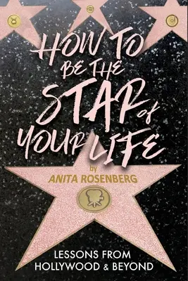 Comment devenir la star de votre vie : Leçons d'Hollywood et d'ailleurs - How To Be The Star Of Your Life: Lessons From Hollywood & Beyond