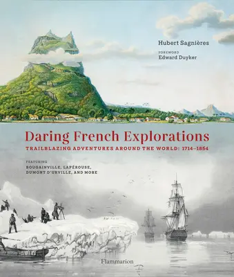 Les audacieuses explorations françaises : Aventures de pionniers autour du monde : 1714-1854 - Daring French Explorations: Trailblazing Adventures Around the World: 1714-1854
