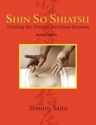 Shin So Shiatsu : Guérir les systèmes méridiens profonds, deuxième édition - Shin So Shiatsu: Healing the Deeper Meridian Systems, Second Edition