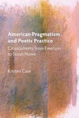 Pragmatisme américain et pratique poétique : Courants croisés d'Emerson à Susan Howe - American Pragmatism and Poetic Practice: Crosscurrents from Emerson to Susan Howe