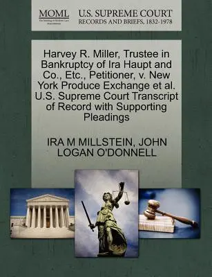 Harvey R. Miller, Trustee in Bankruptcy of IRA Haupt and Co, Etc., Petitioner, V. New York Produce Exchange et al. U.S. Supreme Court Transcript of R - Harvey R. Miller, Trustee in Bankruptcy of IRA Haupt and Co., Etc., Petitioner, V. New York Produce Exchange et al. U.S. Supreme Court Transcript of R