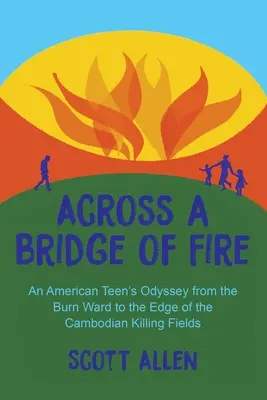 A travers un pont de feu : L'odyssée d'une adolescente américaine, du service des grands brûlés à la lisière des champs de bataille cambodgiens - Across a Bridge of Fire: An American Teen's Odyssey from the Burn Ward to the Edge of the Cambodian Killing Fields