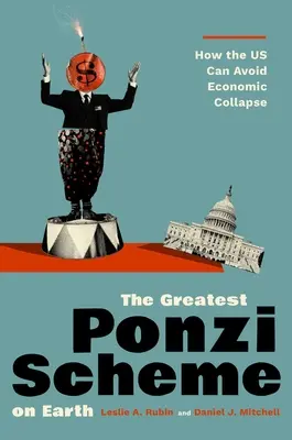 La plus grande pyramide de Ponzi du monde : comment les États-Unis peuvent éviter l'effondrement économique - The Greatest Ponzi Scheme on Earth: How the Us Can Avoid Economic Collapse