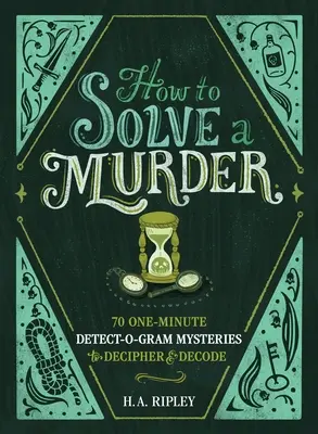 Comment résoudre un meurtre : 70 mystères de détection en une minute à déchiffrer et à décoder - How to Solve a Murder: 70 One-Minute Detect-O-Gram Mysteries to Decipher & Decode