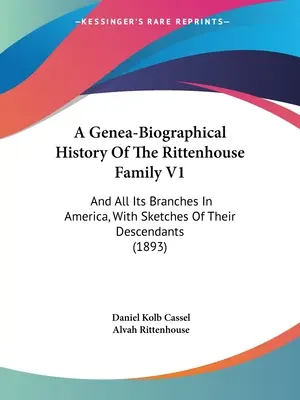 Histoire généalogique et biographique de la famille Rittenhouse V1 : Et toutes ses branches en Amérique, avec des croquis de leurs descendants - A Genea-Biographical History Of The Rittenhouse Family V1: And All Its Branches In America, With Sketches Of Their Descendants