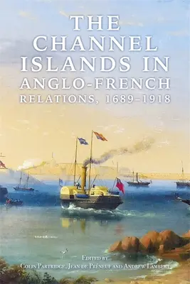 Les îles Anglo-Normandes dans les relations franco-britanniques, 1689-1918 - The Channel Islands in Anglo-French Relations, 1689-1918