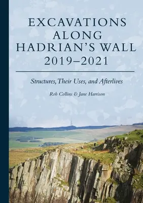 Fouilles le long du mur d'Hadrien 2019-2021 : Les structures, leurs usages et leurs séquelles - Excavations Along Hadrian's Wall 2019-2021: Structures, Their Uses, and Afterlives