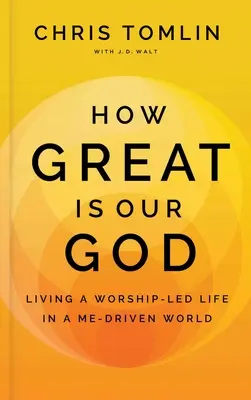 La grandeur de notre Dieu : Vivre une vie d'adoration dans un monde axé sur le moi - How Great Is Our God: Living a Worship-Led Life in a Me-Driven World