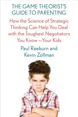 Le guide de la parentalité du théoricien des jeux : Comment la science de la pensée stratégique peut vous aider à faire face aux négociateurs les plus difficiles que vous connaissez : vos enfants. - The Game Theorist's Guide to Parenting: How the Science of Strategic Thinking Can Help You Deal with the Toughest Negotiators You Know--Your Kids