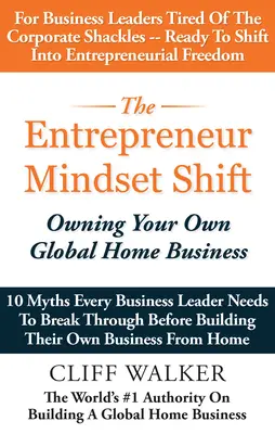 Le changement d'état d'esprit de l'entrepreneur : Posséder sa propre entreprise mondiale à domicile - The Entrepreneur Mindset Shift: Owning Your Own Global Home Business