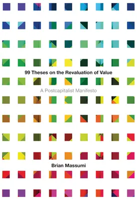 99 Thèses sur la réévaluation de la valeur : Un manifeste postcapitaliste - 99 Theses on the Revaluation of Value: A Postcapitalist Manifesto