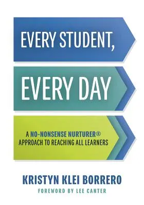 Chaque élève, chaque jour : A No-Nonsense Nurturer(r) Approach to Reaching All Learners (Stratégies de gestion du comportement pour la classe) - Every Student, Every Day: A No-Nonsense Nurturer(r) Approach to Reaching All Learners (No-Nonsense Behavior Management Strategies for the Classr