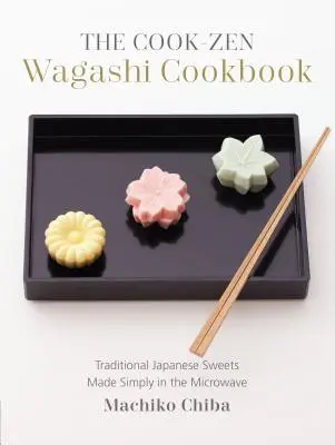 Le livre de cuisine Cook-Zen Wagashi : Les sucreries japonaises traditionnelles préparées simplement au micro-ondes - The Cook-Zen Wagashi Cookbook: Traditional Japanese Sweets Made Simply in the Microwave