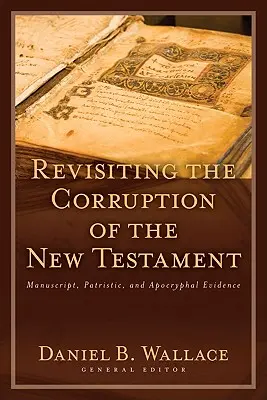 Réexamen de la corruption du Nouveau Testament : Preuves manuscrites, patristiques et apocryphes - Revisiting the Corruption of the New Testament: Manuscript, Patristic, and Apocryphal Evidence