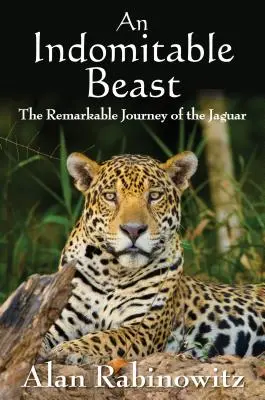 Une bête indomptable : Le voyage remarquable du jaguar - An Indomitable Beast: The Remarkable Journey of the Jaguar